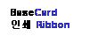 Text Box: BaseCard
인쇄 Ribbon
